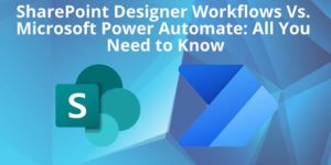SharePoint Designer Workflows Vs. Microsoft Power Automate All You Need to Know